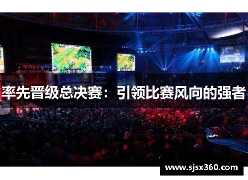 率先晋级总决赛：引领比赛风向的强者